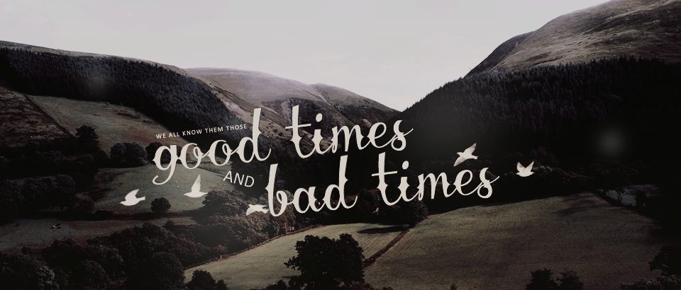 good times • bad times